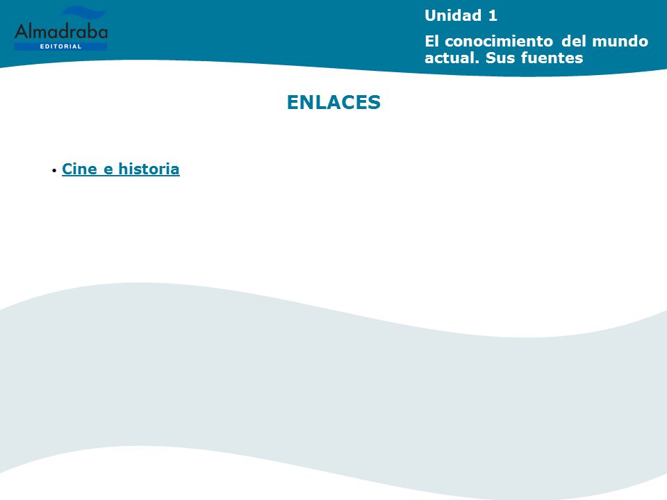ENLACES Unidad 1 El conocimiento del mundo actual. Sus fuentes