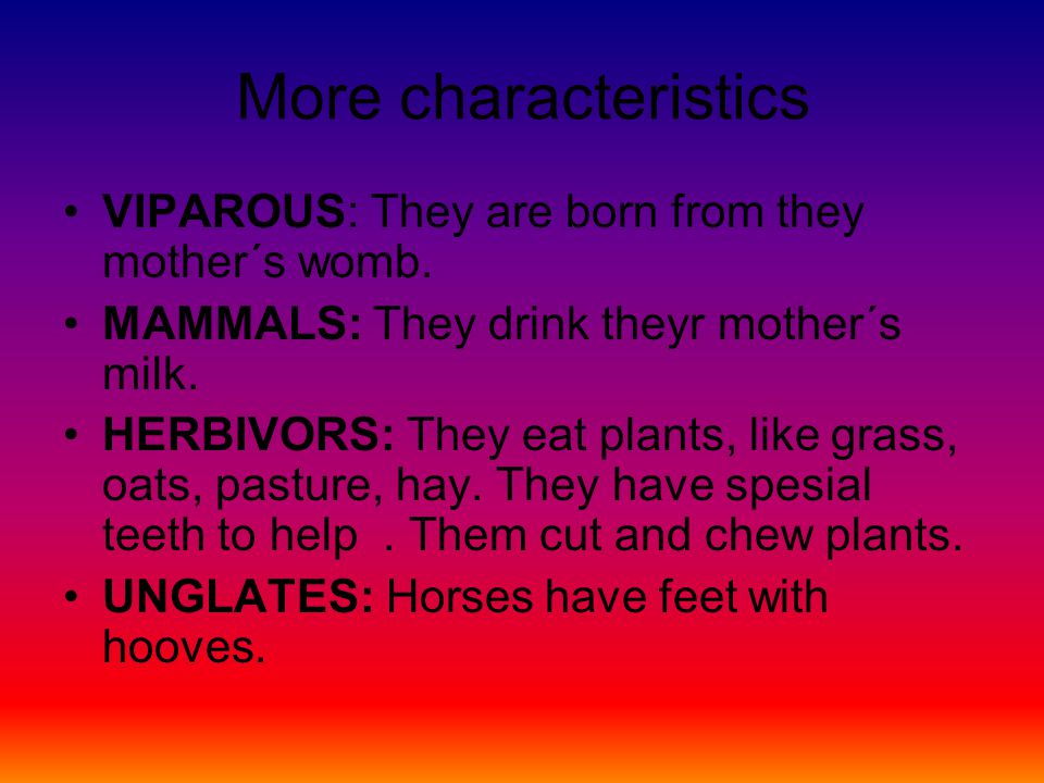 More characteristics VIPAROUS: They are born from they mother´s womb.
