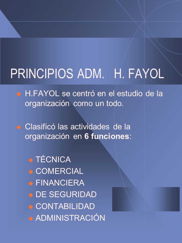 PRINCIPIOS ADM. H. FAYOL H.FAYOL se centró en el estudio de la organización como un todo.