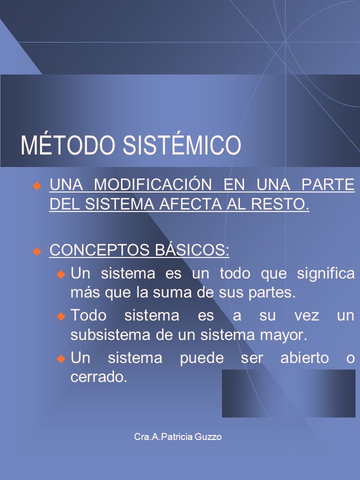 MÉTODO SISTÉMICO UNA MODIFICACIÓN EN UNA PARTE DEL SISTEMA AFECTA AL RESTO. CONCEPTOS BÁSICOS: