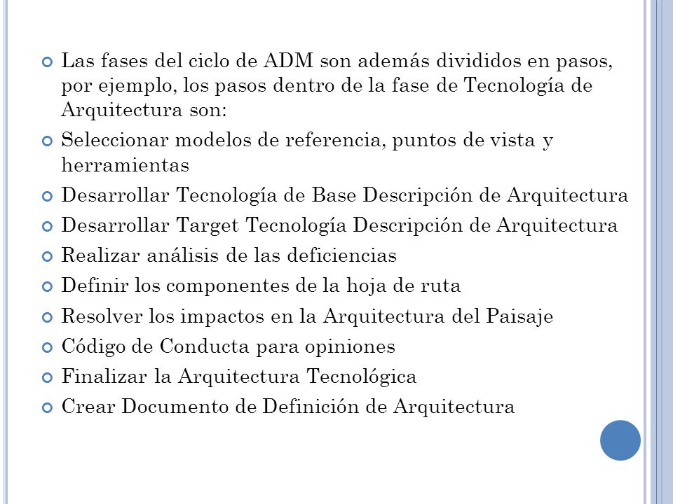 Las fases del ciclo de ADM son además divididos en pasos, por ejemplo, los pasos dentro de la fase de Tecnología de Arquitectura son: