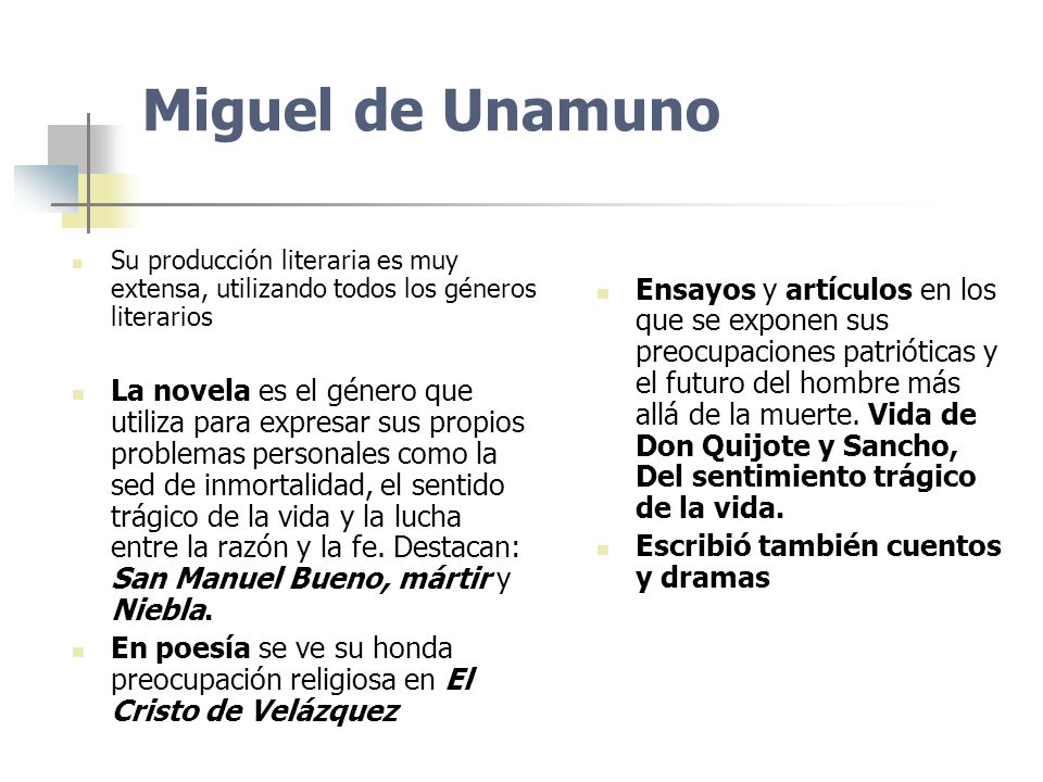 Miguel de Unamuno Su producción literaria es muy extensa, utilizando todos los géneros literarios.