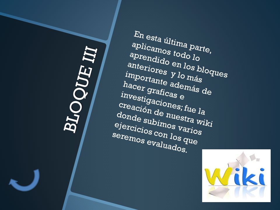 En esta última parte, aplicamos todo lo aprendido en los bloques anteriores y lo más importante además de hacer graficas e investigaciones; fue la creación de nuestra wiki donde subimos varios ejercicios con los que seremos evaluados.