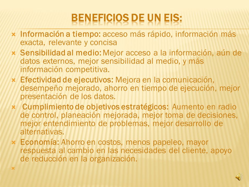 Beneficios de un EIS: Información a tiempo: acceso más rápido, información más exacta, relevante y concisa.