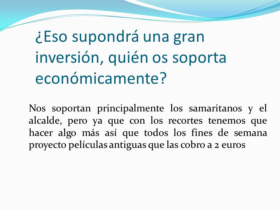 ¿Eso supondrá una gran inversión, quién os soporta económicamente