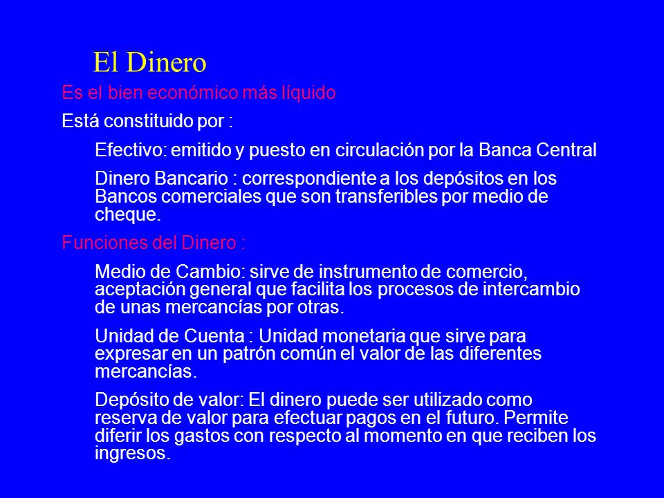 El Dinero Es el bien económico más líquido Está constituido por :