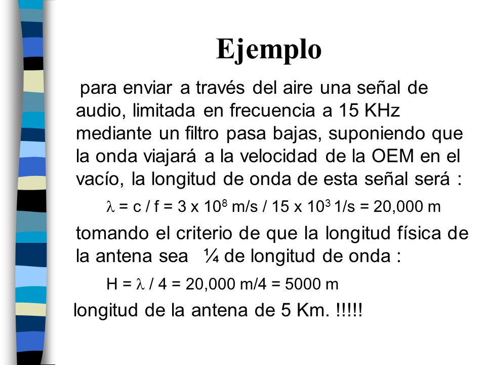 Ejemplo l = c / f = 3 x 108 m/s / 15 x 103 1/s = 20,000 m