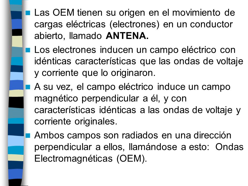 Las OEM tienen su origen en el movimiento de cargas eléctricas (electrones) en un conductor abierto, llamado ANTENA.