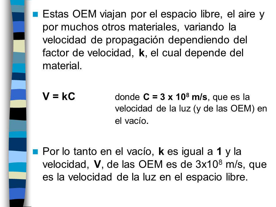 Estas OEM viajan por el espacio libre, el aire y por muchos otros materiales, variando la velocidad de propagación dependiendo del factor de velocidad, k, el cual depende del material.