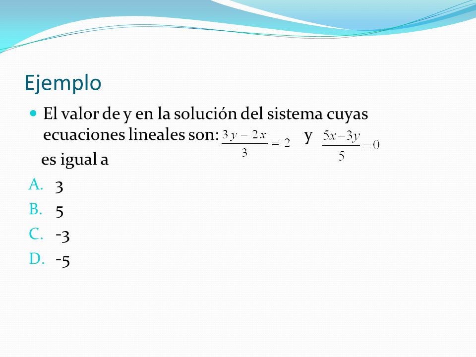Ejemplo El valor de y en la solución del sistema cuyas ecuaciones lineales son: y.