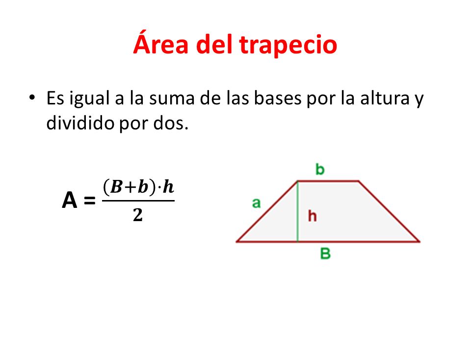 Área del trapecio Es igual a la suma de las bases por la altura y dividido por dos. A = 𝑩+𝒃 ·𝒉 𝟐