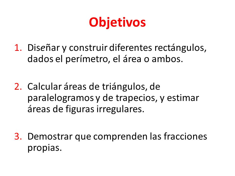 Objetivos Diseñar y construir diferentes rectángulos, dados el perímetro, el área o ambos.