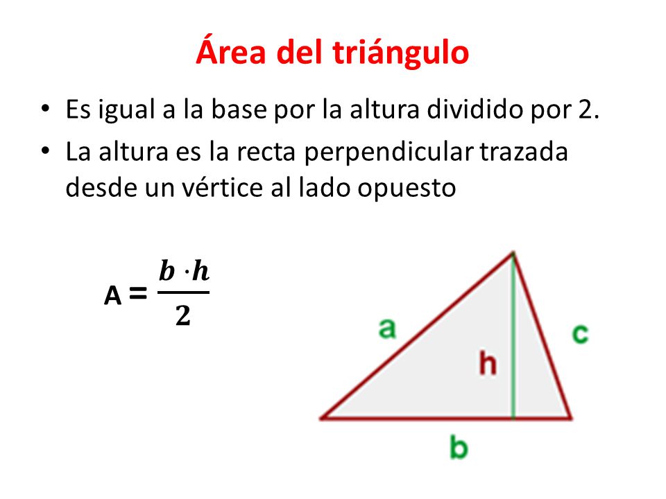 Área del triángulo Es igual a la base por la altura dividido por 2.
