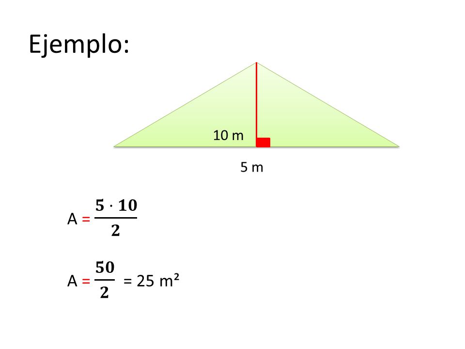 Ejemplo: 10 m 5 m A = 𝟓 · 𝟏𝟎 𝟐 A = 𝟓𝟎 𝟐 = 25 m²
