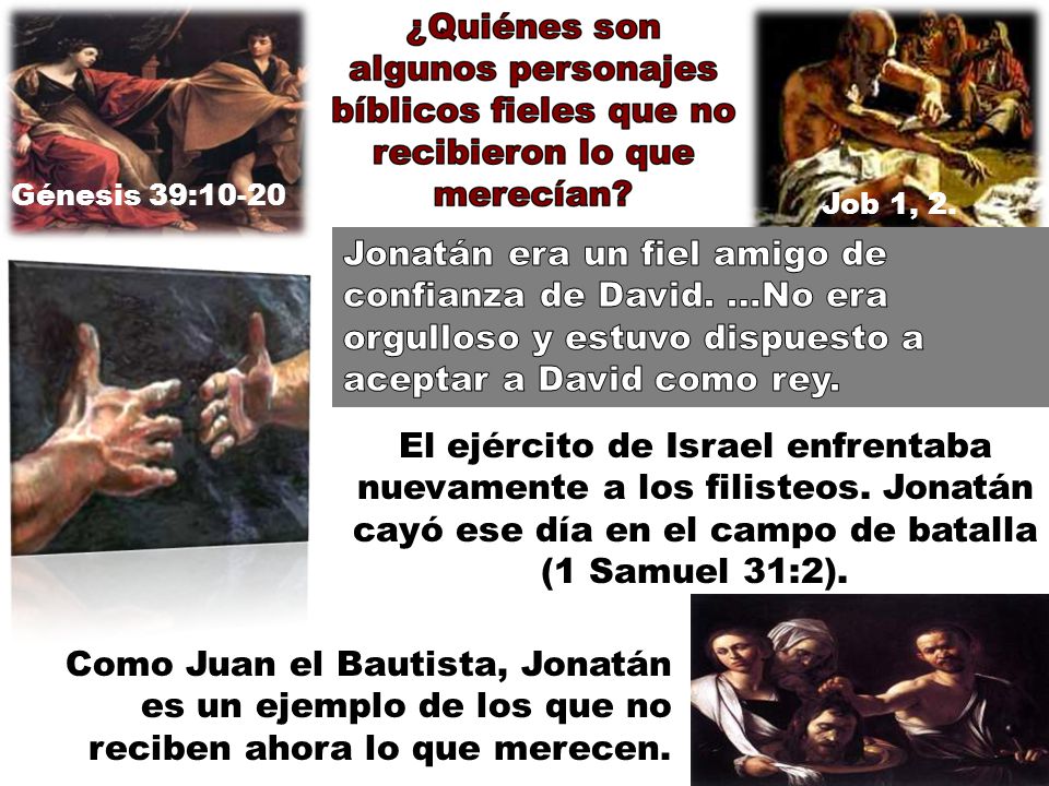 Génesis 39:10-20 Job 1, 2. Jonatán era un fiel amigo de confianza de David. …No era orgulloso y estuvo dispuesto a aceptar a David como rey.