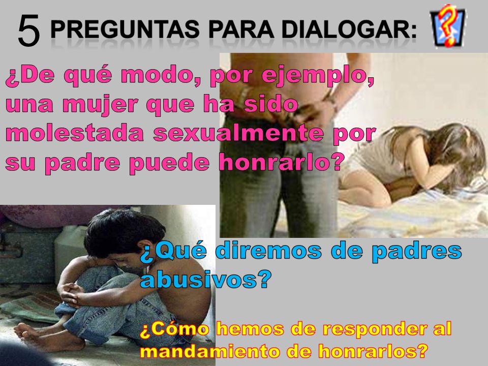 5 ¿De qué modo, por ejemplo, una mujer que ha sido molestada sexualmente por su padre puede honrarlo
