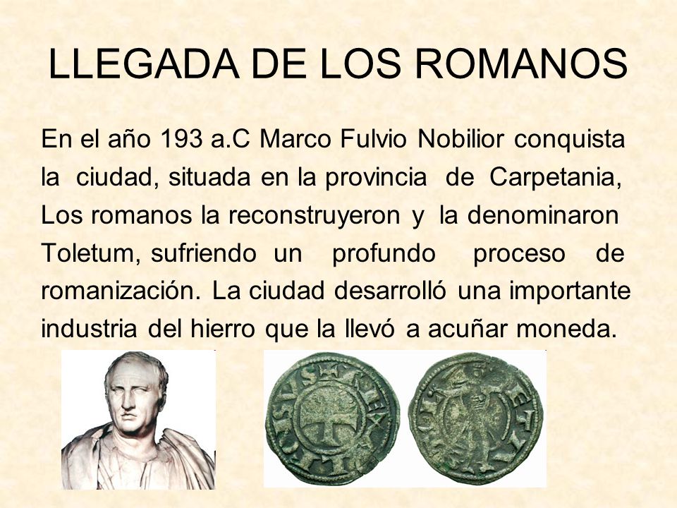 LLEGADA DE LOS ROMANOS En el año 193 a.C Marco Fulvio Nobilior conquista. la ciudad, situada en la provincia de Carpetania,