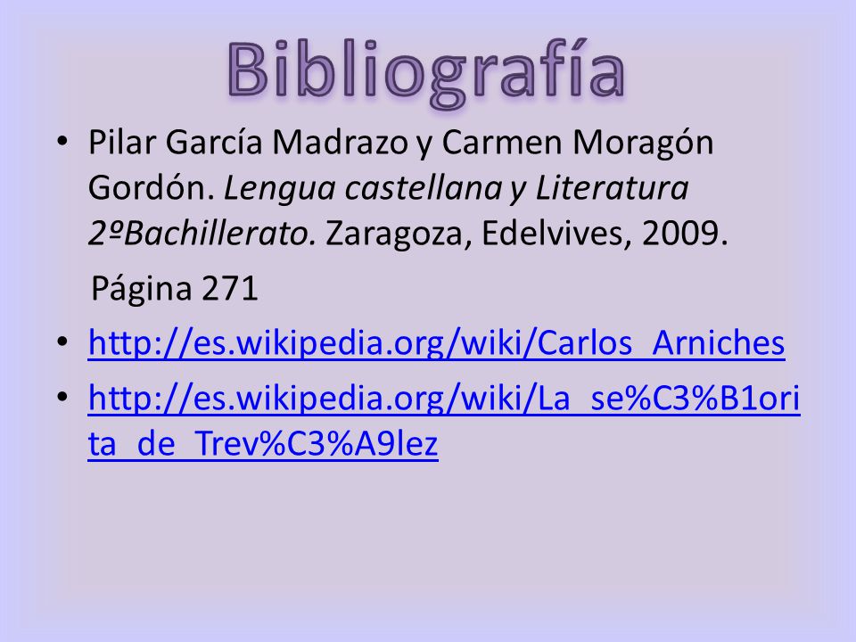 Bibliografía Pilar García Madrazo y Carmen Moragón Gordón. Lengua castellana y Literatura 2ºBachillerato. Zaragoza, Edelvives,