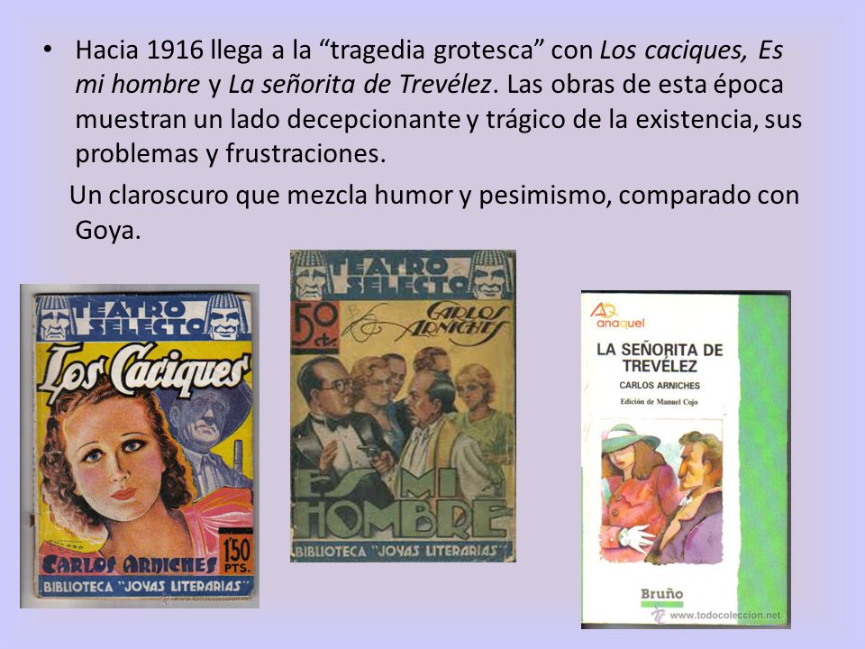 Hacia 1916 llega a la tragedia grotesca con Los caciques, Es mi hombre y La señorita de Trevélez. Las obras de esta época muestran un lado decepcionante y trágico de la existencia, sus problemas y frustraciones.