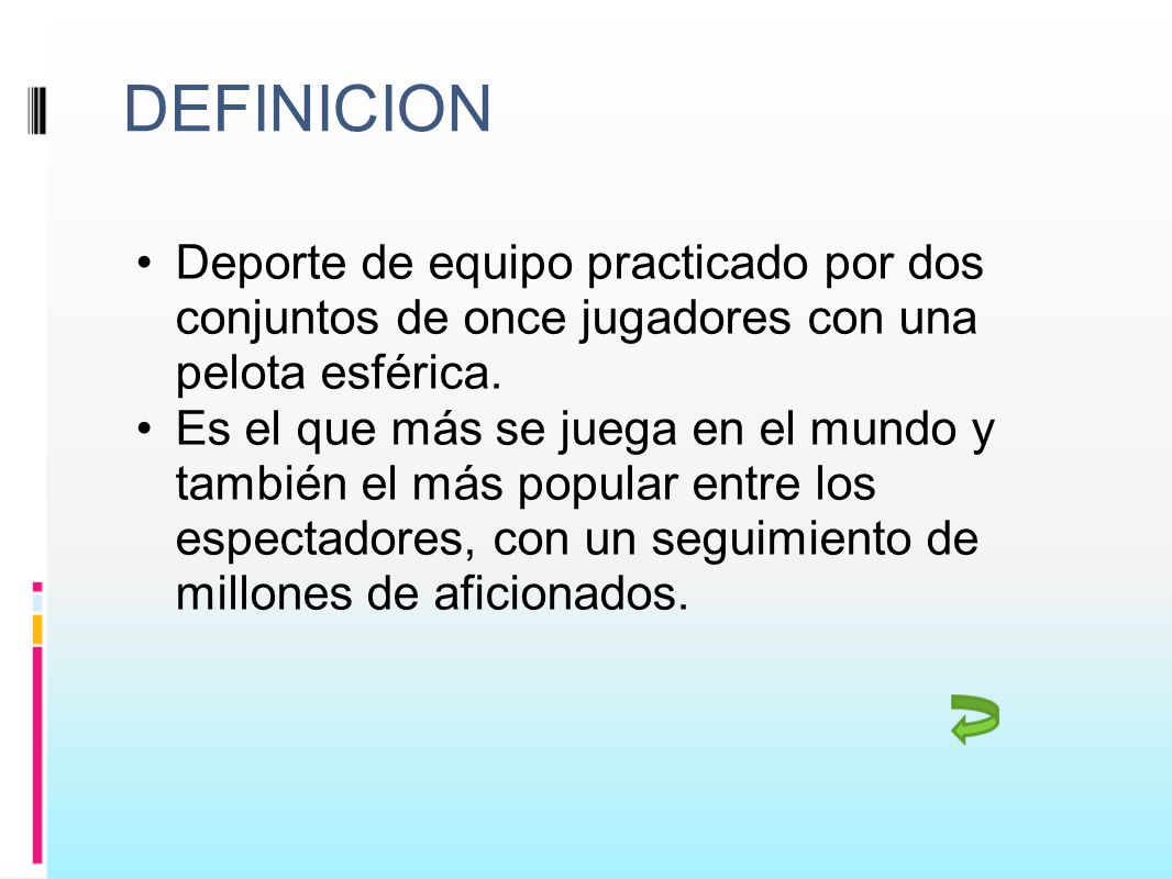 DEFINICION Deporte de equipo practicado por dos conjuntos de once jugadores con una pelota esférica.