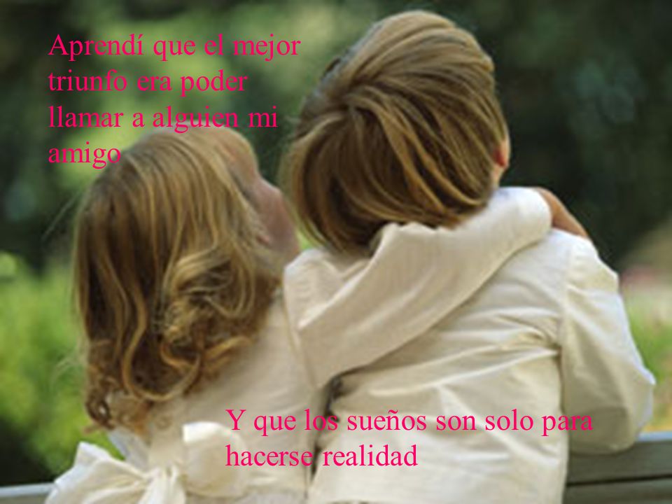 Aprendí que el mejor triunfo era poder llamar a alguien mi amigo