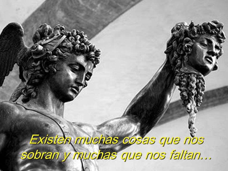 Existen muchas cosas que nos sobran y muchas que nos faltan…
