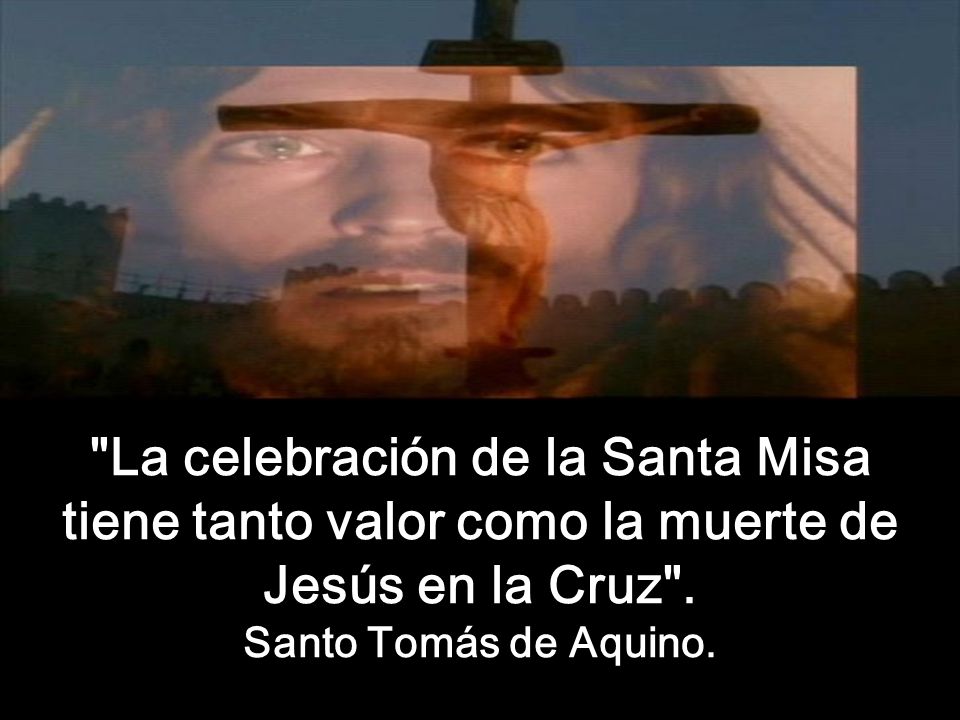 La celebración de la Santa Misa tiene tanto valor como la muerte de Jesús en la Cruz .