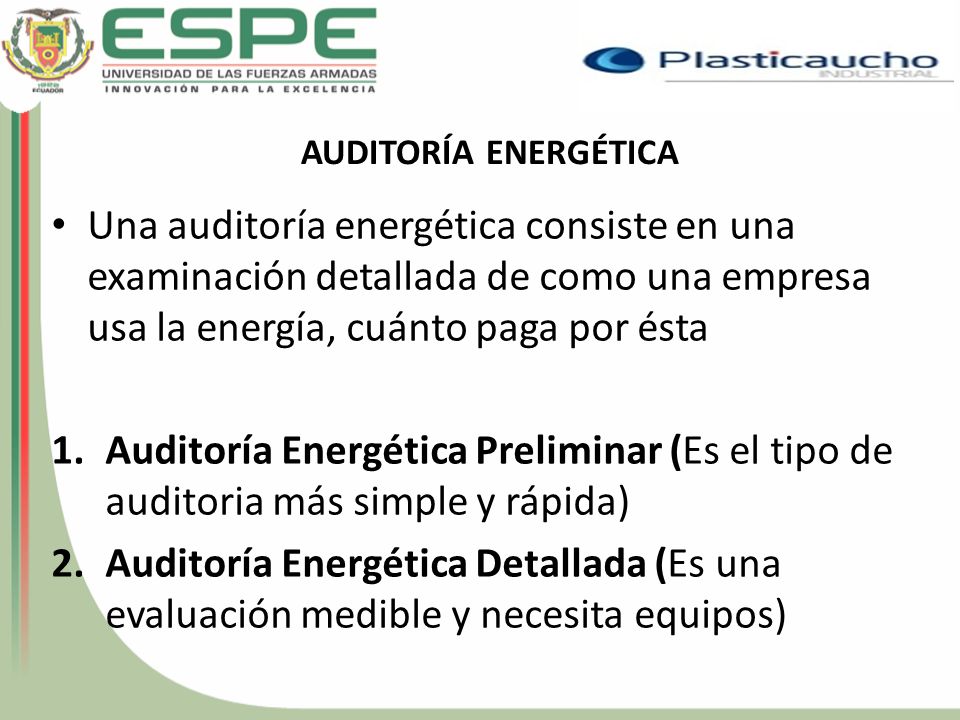 AUDITORÍA ENERGÉTICA Una auditoría energética consiste en una examinación detallada de como una empresa usa la energía, cuánto paga por ésta.