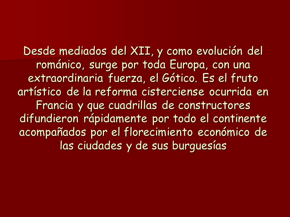 Desde mediados del XII, y como evolución del románico, surge por toda Europa, con una extraordinaria fuerza, el Gótico.