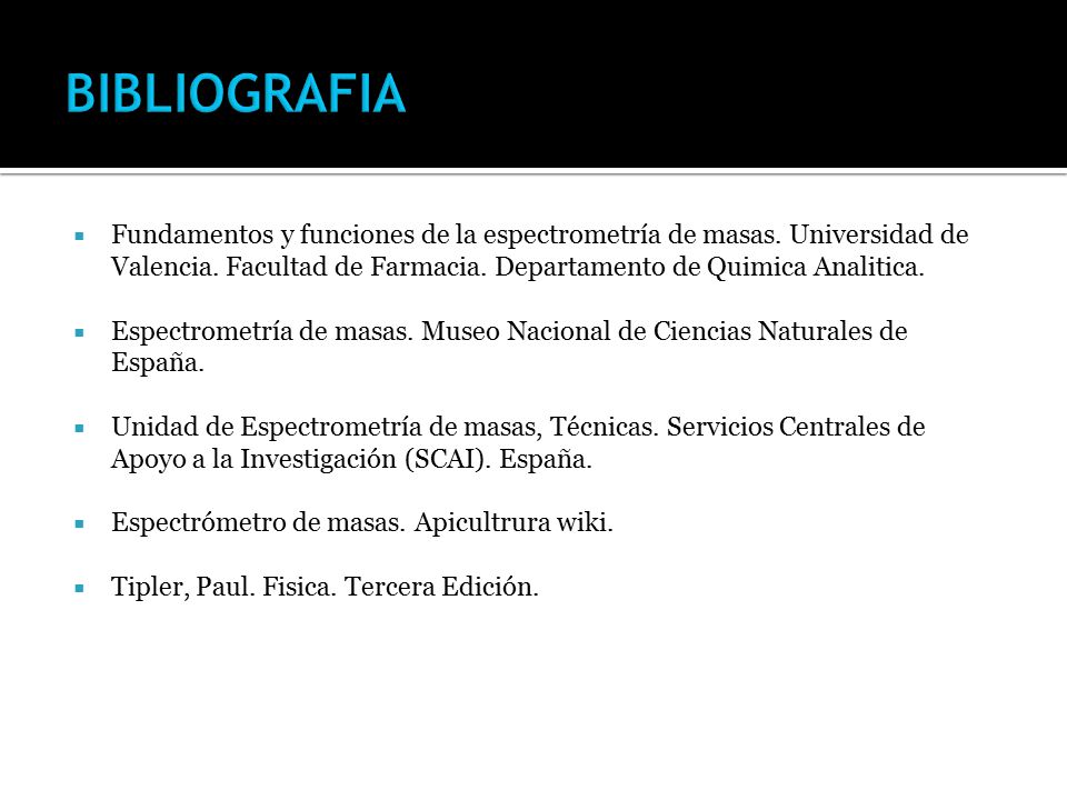 BIBLIOGRAFIA Fundamentos y funciones de la espectrometría de masas. Universidad de Valencia. Facultad de Farmacia. Departamento de Quimica Analitica.
