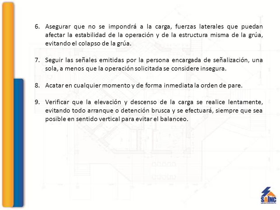 Asegurar que no se impondrá a la carga, fuerzas laterales que puedan afectar la estabilidad de la operación y de la estructura misma de la grúa, evitando el colapso de la grúa.