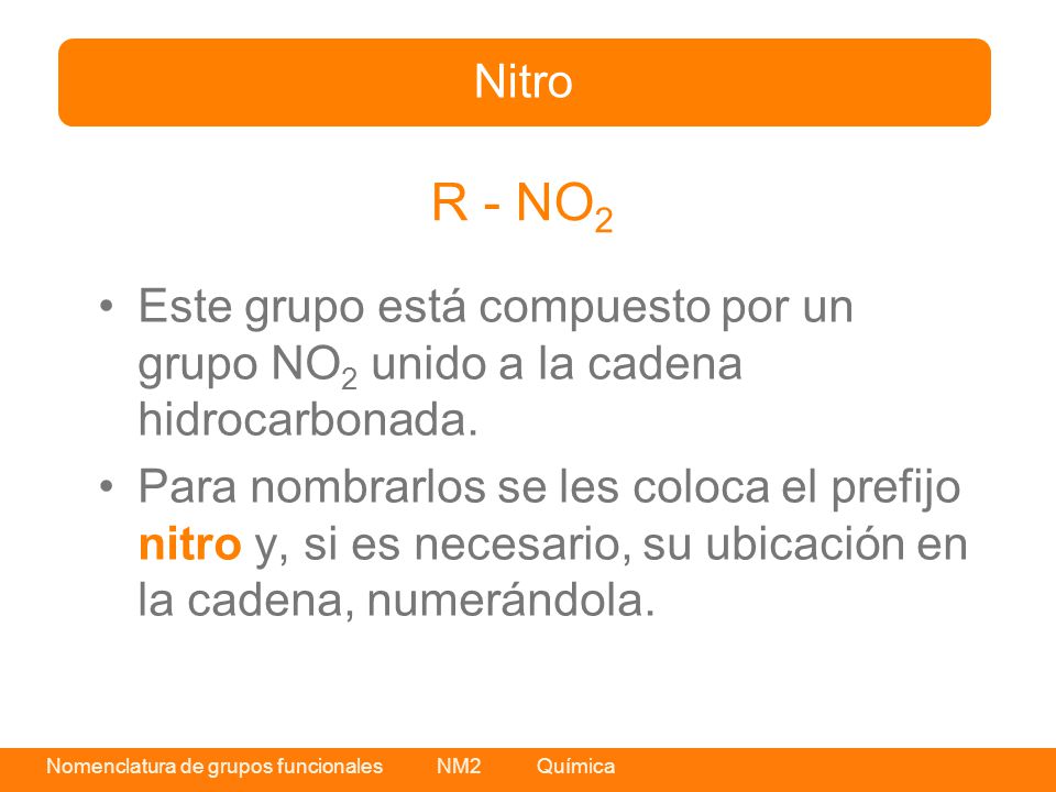 Nitro R - NO2. Este grupo está compuesto por un grupo NO2 unido a la cadena hidrocarbonada.