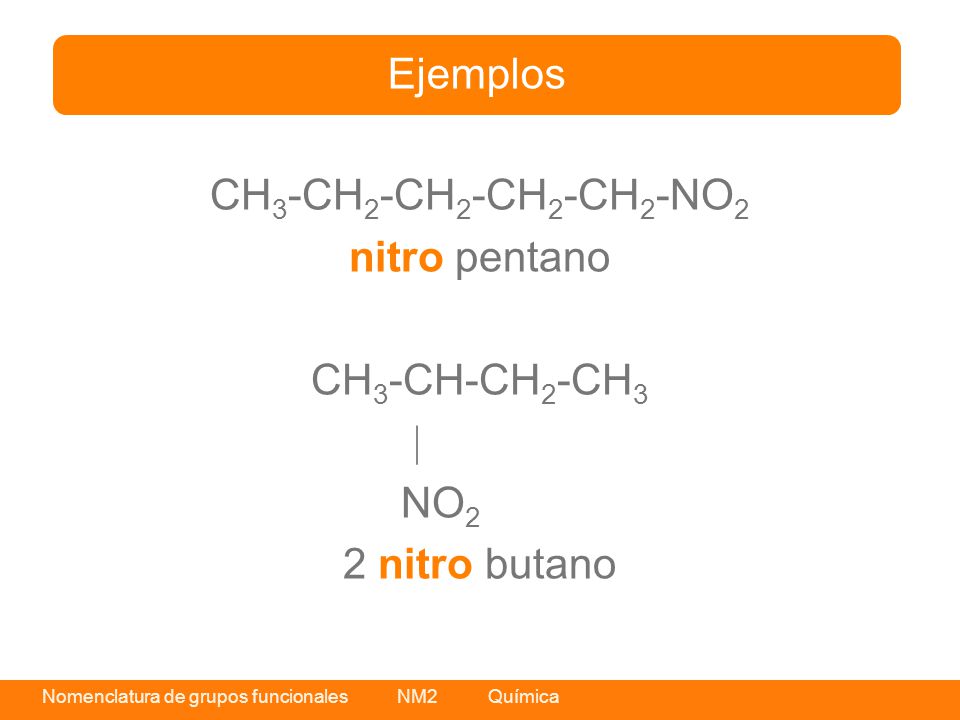 Ejemplos CH3-CH2-CH2-CH2-CH2-NO2 nitro pentano CH3-CH-CH2-CH3  NO2 2 nitro butano