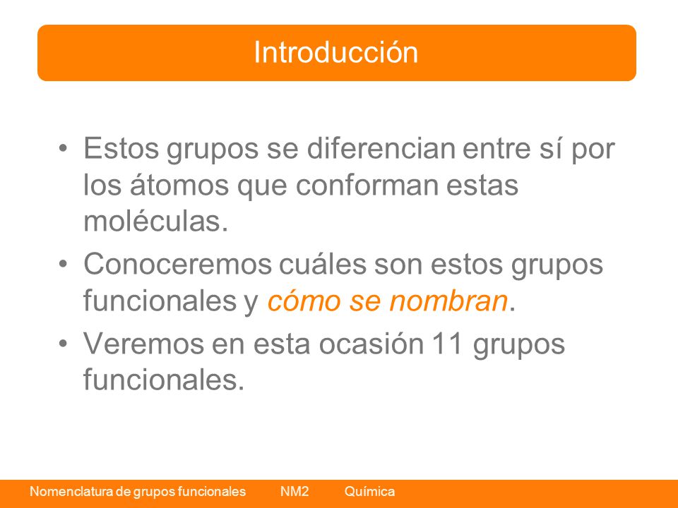 Introducción Estos grupos se diferencian entre sí por los átomos que conforman estas moléculas.