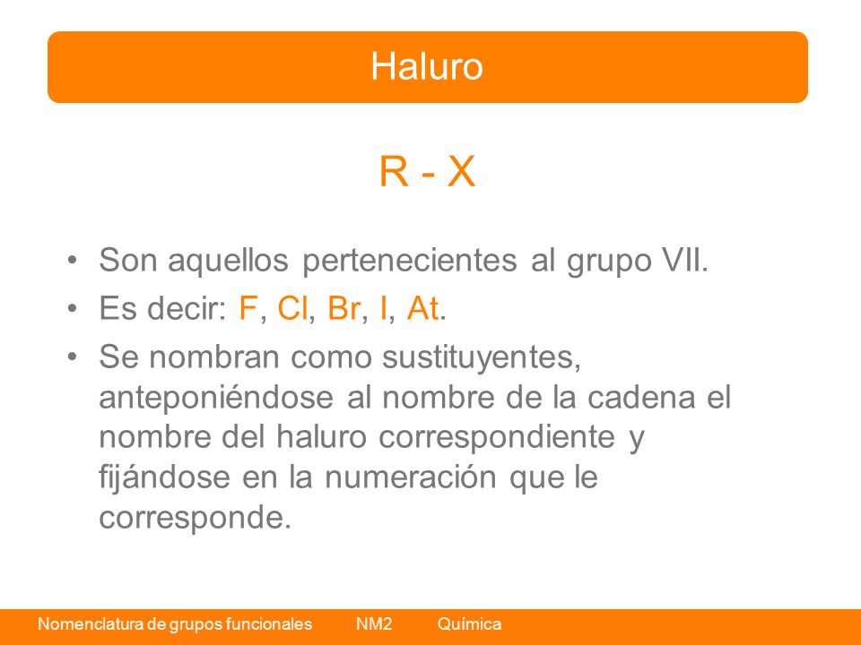 R - X Haluro Son aquellos pertenecientes al grupo VII.