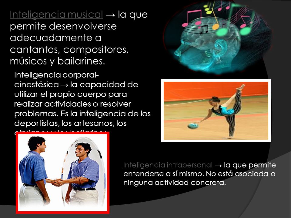 Inteligencia musical → la que permite desenvolverse adecuadamente a cantantes, compositores, músicos y bailarines.