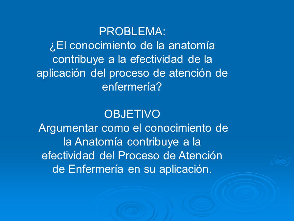 PROBLEMA: ¿El conocimiento de la anatomía contribuye a la efectividad de la aplicación del proceso de atención de enfermería