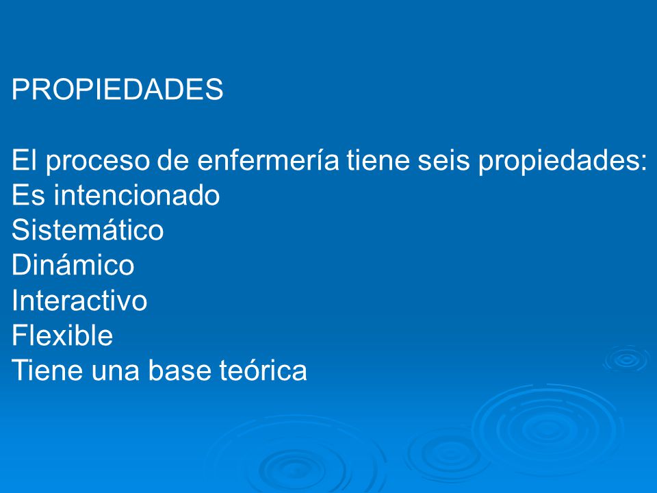 PROPIEDADES El proceso de enfermería tiene seis propiedades: Es intencionado. Sistemático. Dinámico.