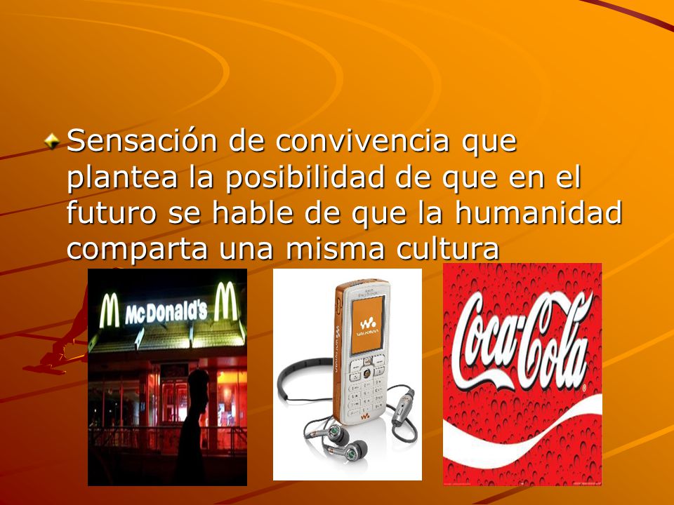 Sensación de convivencia que plantea la posibilidad de que en el futuro se hable de que la humanidad comparta una misma cultura