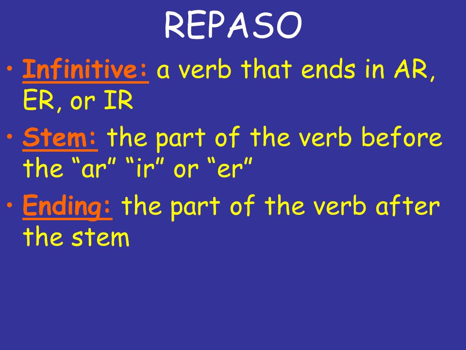 REPASO Infinitive: a verb that ends in AR, ER, or IR