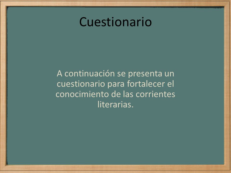 Cuestionario A continuación se presenta un cuestionario para fortalecer el conocimiento de las corrientes literarias.