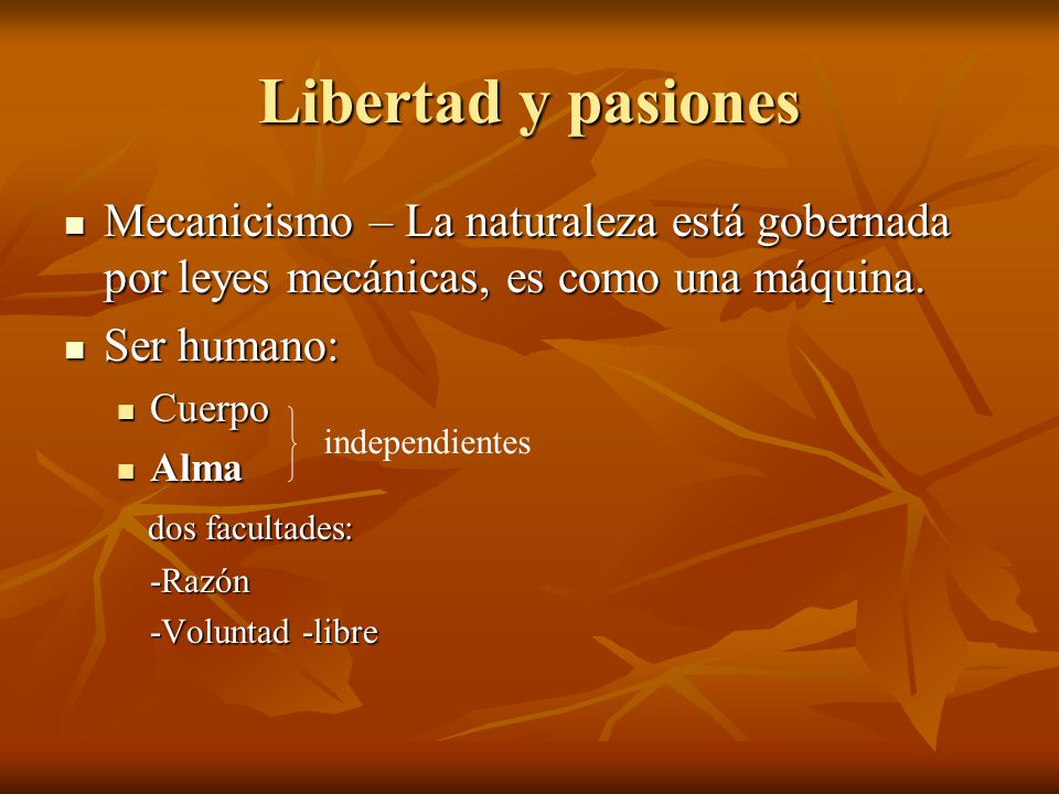 Libertad y pasiones Mecanicismo – La naturaleza está gobernada por leyes mecánicas, es como una máquina.