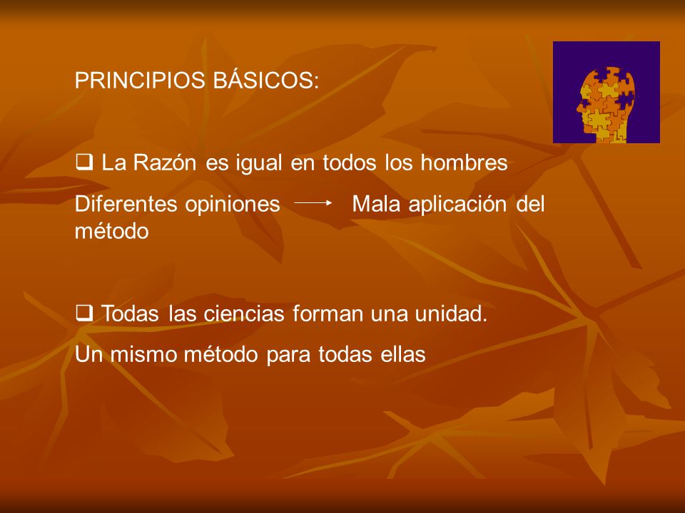 PRINCIPIOS BÁSICOS: La Razón es igual en todos los hombres. Diferentes opiniones Mala aplicación del método.
