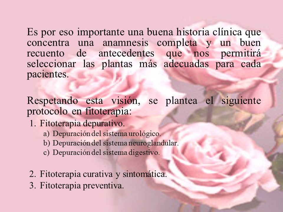 Es por eso importante una buena historia clínica que concentra una anamnesis completa y un buen recuento de antecedentes que nos permitirá seleccionar las plantas más adecuadas para cada pacientes.