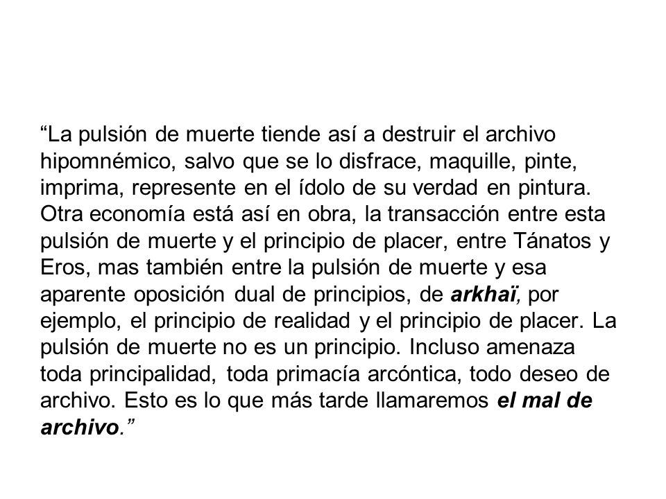 La pulsión de muerte tiende así a destruir el archivo hipomnémico, salvo que se lo disfrace, maquille, pinte, imprima, represente en el ídolo de su verdad en pintura.