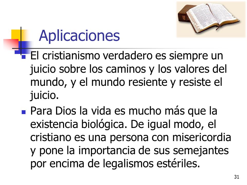 Aplicaciones El cristianismo verdadero es siempre un juicio sobre los caminos y los valores del mundo, y el mundo resiente y resiste el juicio.