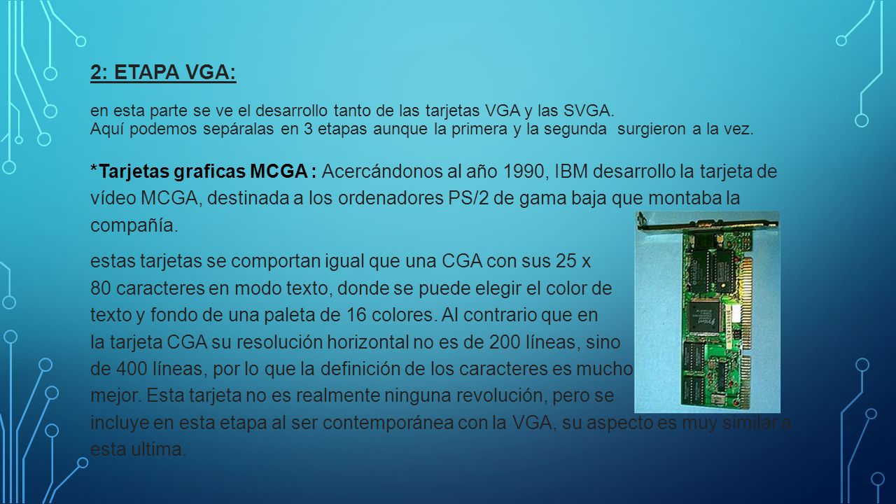 2: ETAPA VGA: en esta parte se ve el desarrollo tanto de las tarjetas VGA y las SVGA. Aquí podemos sepáralas en 3 etapas aunque la primera y la segunda surgieron a la vez.