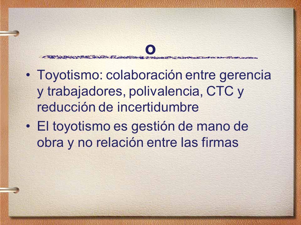 o Toyotismo: colaboración entre gerencia y trabajadores, polivalencia, CTC y reducción de incertidumbre.