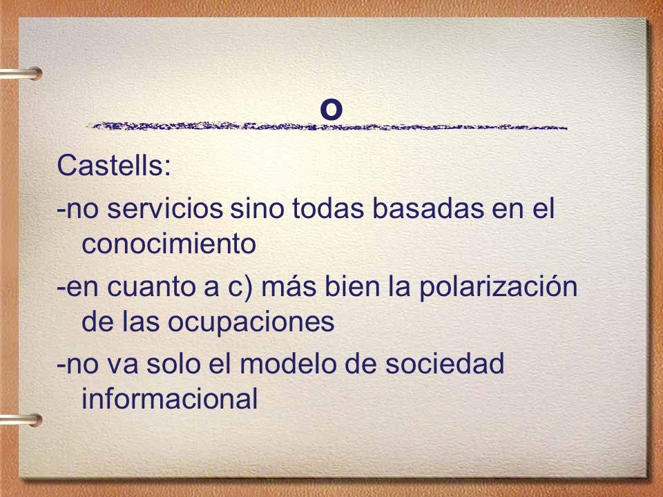 o Castells: -no servicios sino todas basadas en el conocimiento