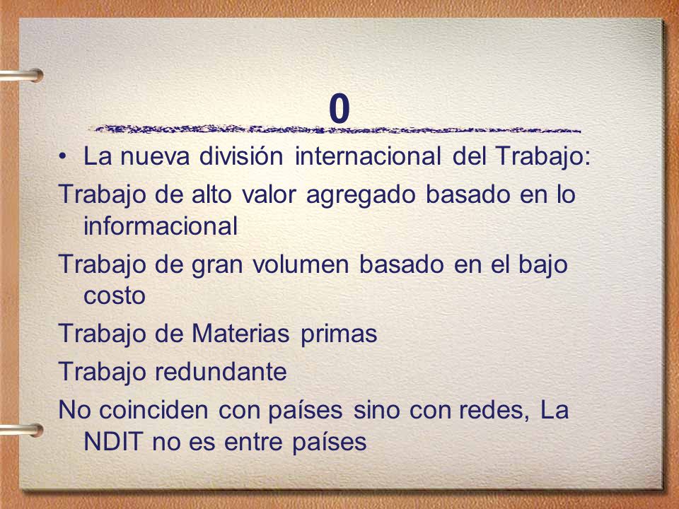 La nueva división internacional del Trabajo: Trabajo de alto valor agregado basado en lo informacional.